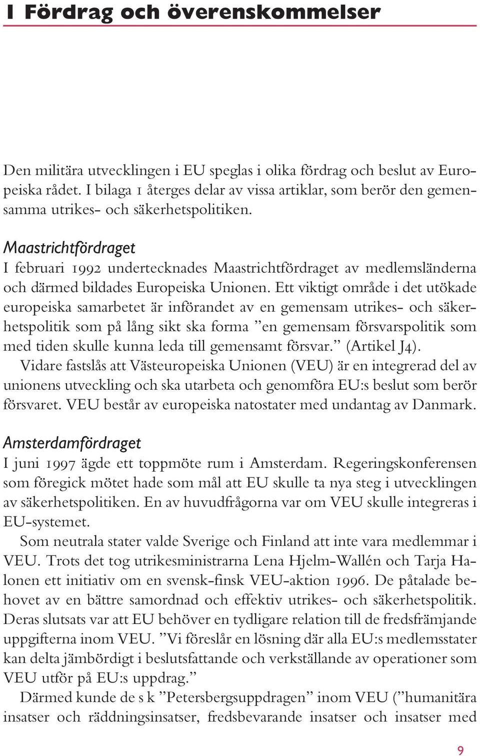 Maastrichtfördraget I februari 1992 undertecknades Maastrichtfördraget av medlemsländerna och därmed bildades Europeiska Unionen.