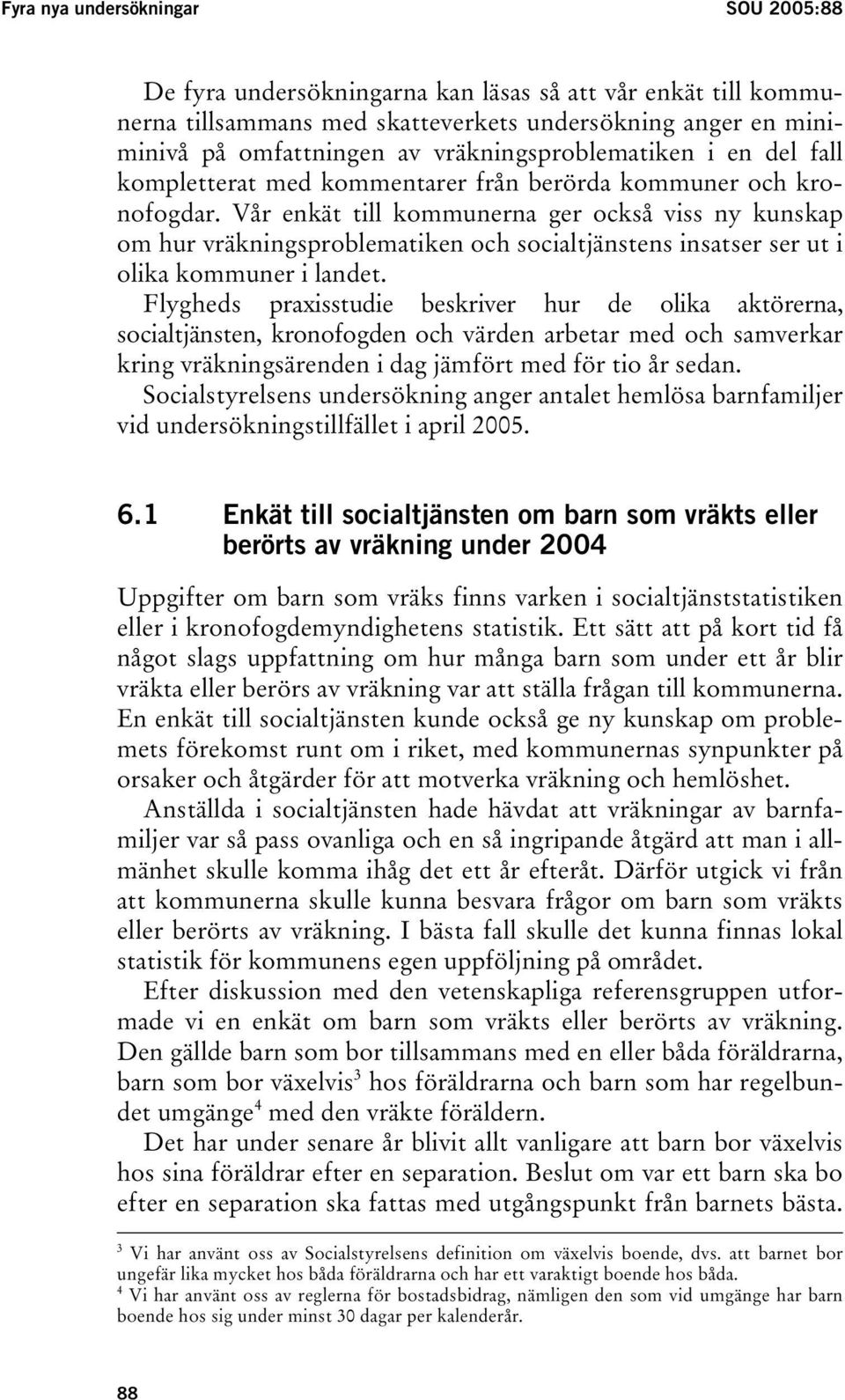 Vår enkät till kommunerna ger också viss ny kunskap om hur vräkningsproblematiken och socialtjänstens insatser ser ut i olika kommuner i landet.