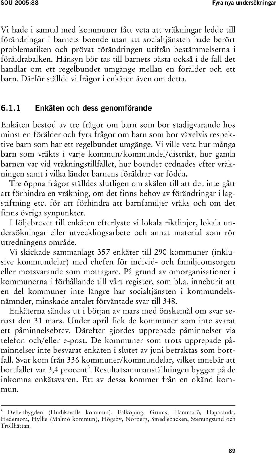 Därför ställde vi frågor i enkäten även om detta. 6.1.