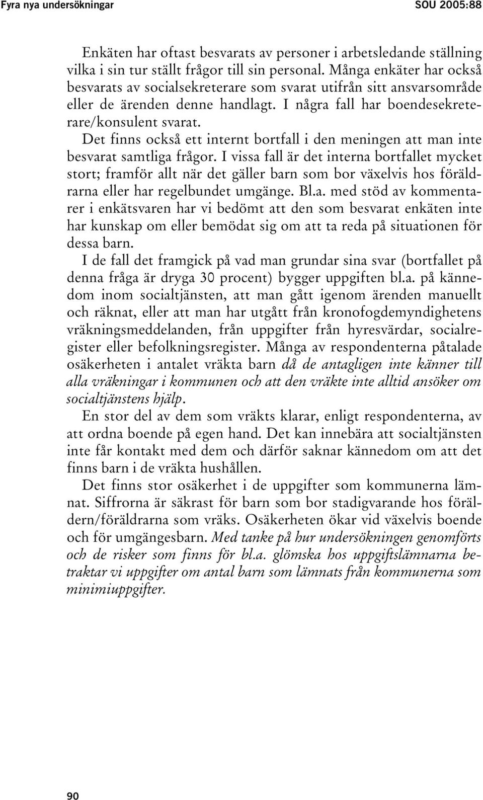 Det finns också ett internt bortfall i den meningen att man inte besvarat samtliga frågor.