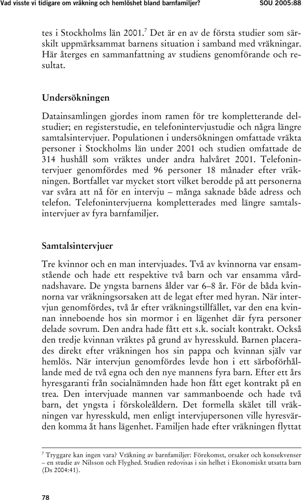 Undersökningen Datainsamlingen gjordes inom ramen för tre kompletterande delstudier; en registerstudie, en telefonintervjustudie och några längre samtalsintervjuer.