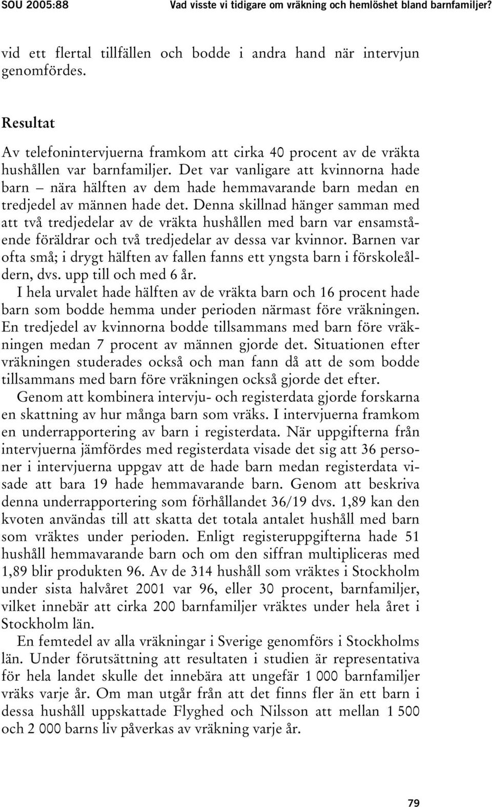 Det var vanligare att kvinnorna hade barn nära hälften av dem hade hemmavarande barn medan en tredjedel av männen hade det.