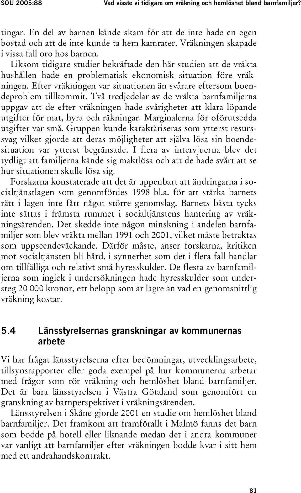 Efter vräkningen var situationen än svårare eftersom boendeproblem tillkommit.