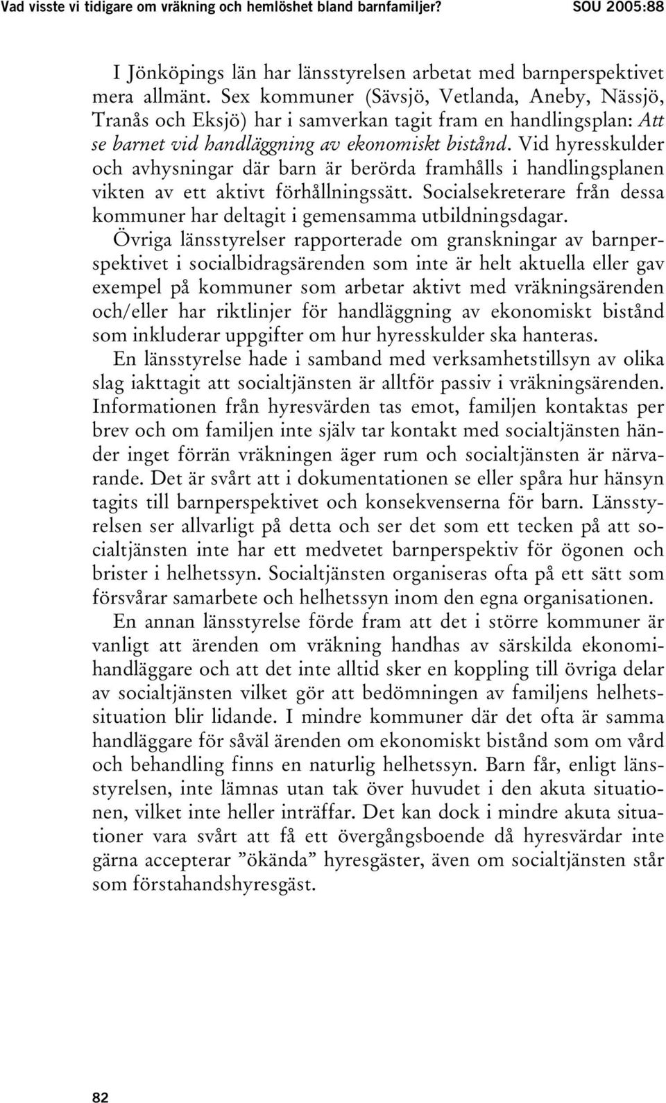 Vid hyresskulder och avhysningar där barn är berörda framhålls i handlingsplanen vikten av ett aktivt förhållningssätt.
