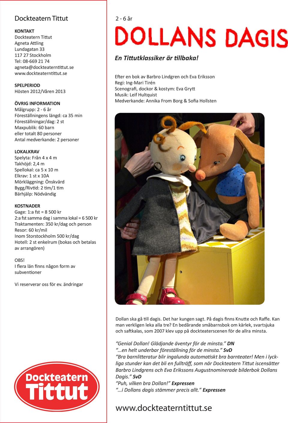 Önskvärd Bygg/Rivtid: 2 tim/1 tim Bärhjälp: Nödvändig Dollan ska gå till dagis. Det har kungen sagt. På dagis finns Knutte och Raffe. Kan man verkligen leka alla tre?