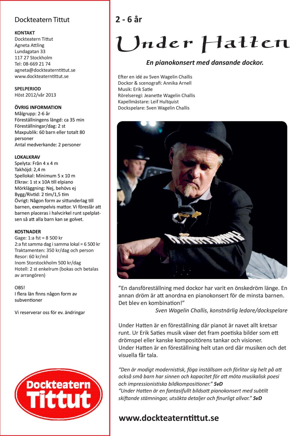elpiano Mörkläggning: Nej, behövs ej Övrigt: Någon form av sittunderlag till barnen, exempelvis mattor. Vi föreslår att barnen placeras i halvcirkel runt spelplatsen så att alla barn kan se golvet.