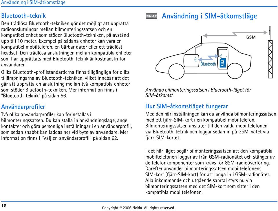 Den trådlösa anslutningen mellan kompatibla enheter som har upprättats med Bluetooth-teknik är kostnadsfri för användaren.