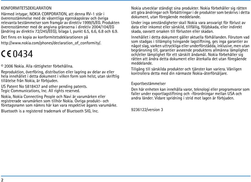 Det finns en kopia av konformitetsdeklarationen på http://www.nokia.com/phones/declaration_of_conformity/. 0434 2006 Nokia. Alla rättigheter förbehållna.