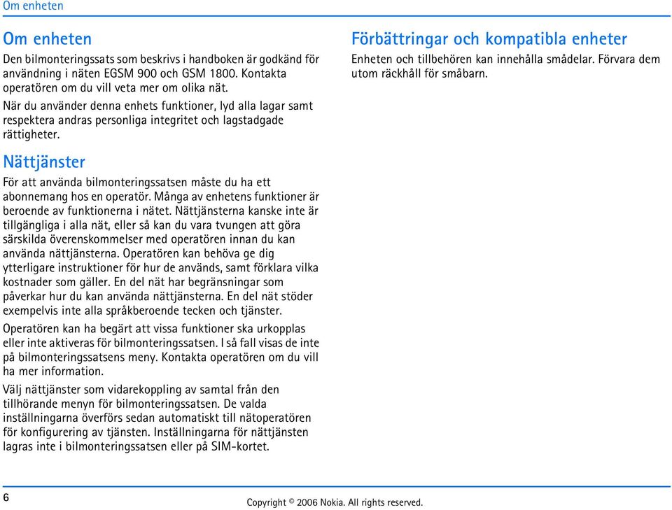 Nättjänster För att använda bilmonteringssatsen måste du ha ett abonnemang hos en operatör. Många av enhetens funktioner är beroende av funktionerna i nätet.