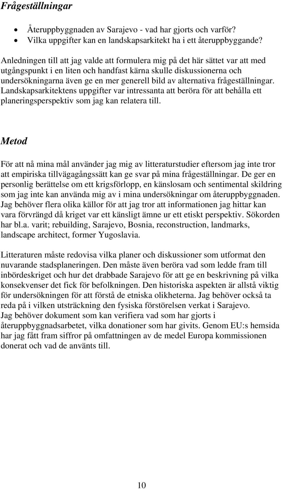alternativa frågeställningar. Landskapsarkitektens uppgifter var intressanta att beröra för att behålla ett planeringsperspektiv som jag kan relatera till.