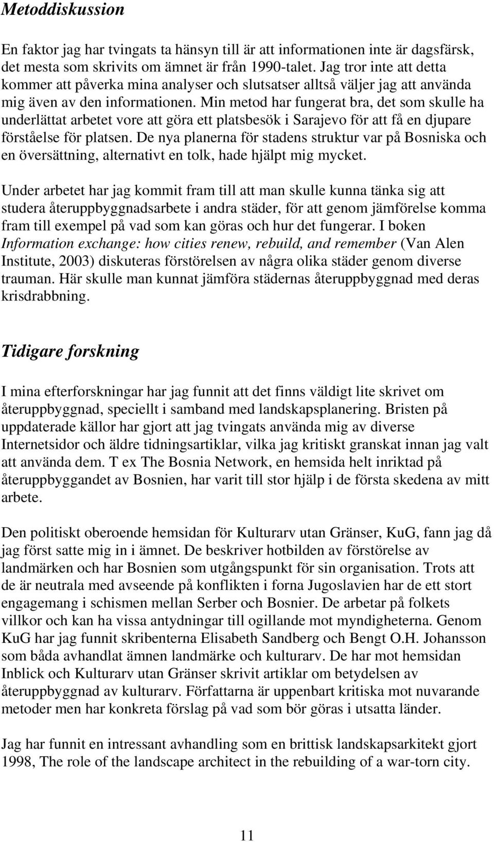 Min metod har fungerat bra, det som skulle ha underlättat arbetet vore att göra ett platsbesök i Sarajevo för att få en djupare förståelse för platsen.