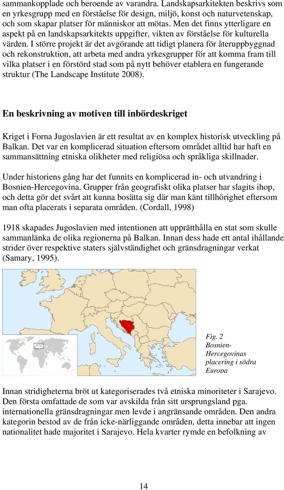 I större projekt är det avgörande att tidigt planera för återuppbyggnad och rekonstruktion, att arbeta med andra yrkesgrupper för att komma fram till vilka platser i en förstörd stad som på nytt
