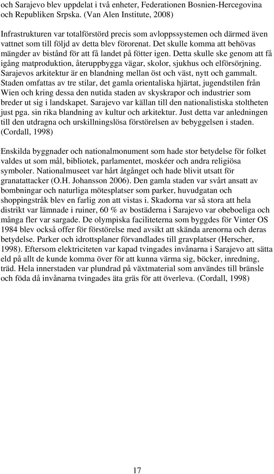 Det skulle komma att behövas mängder av bistånd för att få landet på fötter igen. Detta skulle ske genom att få igång matproduktion, återuppbygga vägar, skolor, sjukhus och elförsörjning.