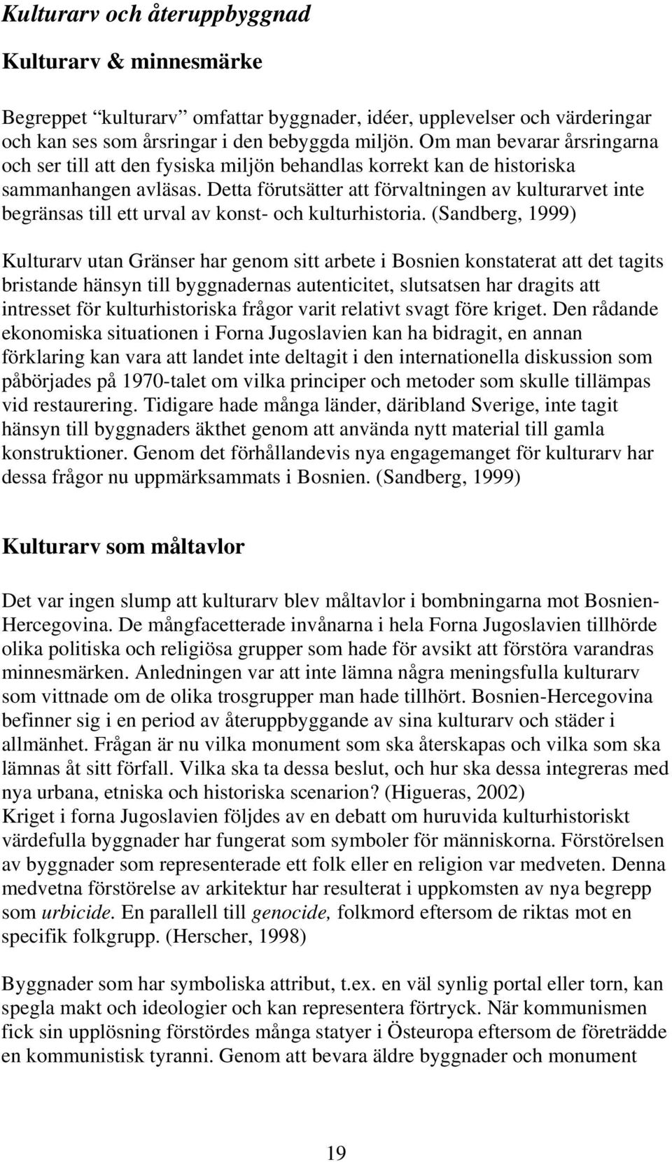 Detta förutsätter att förvaltningen av kulturarvet inte begränsas till ett urval av konst- och kulturhistoria.