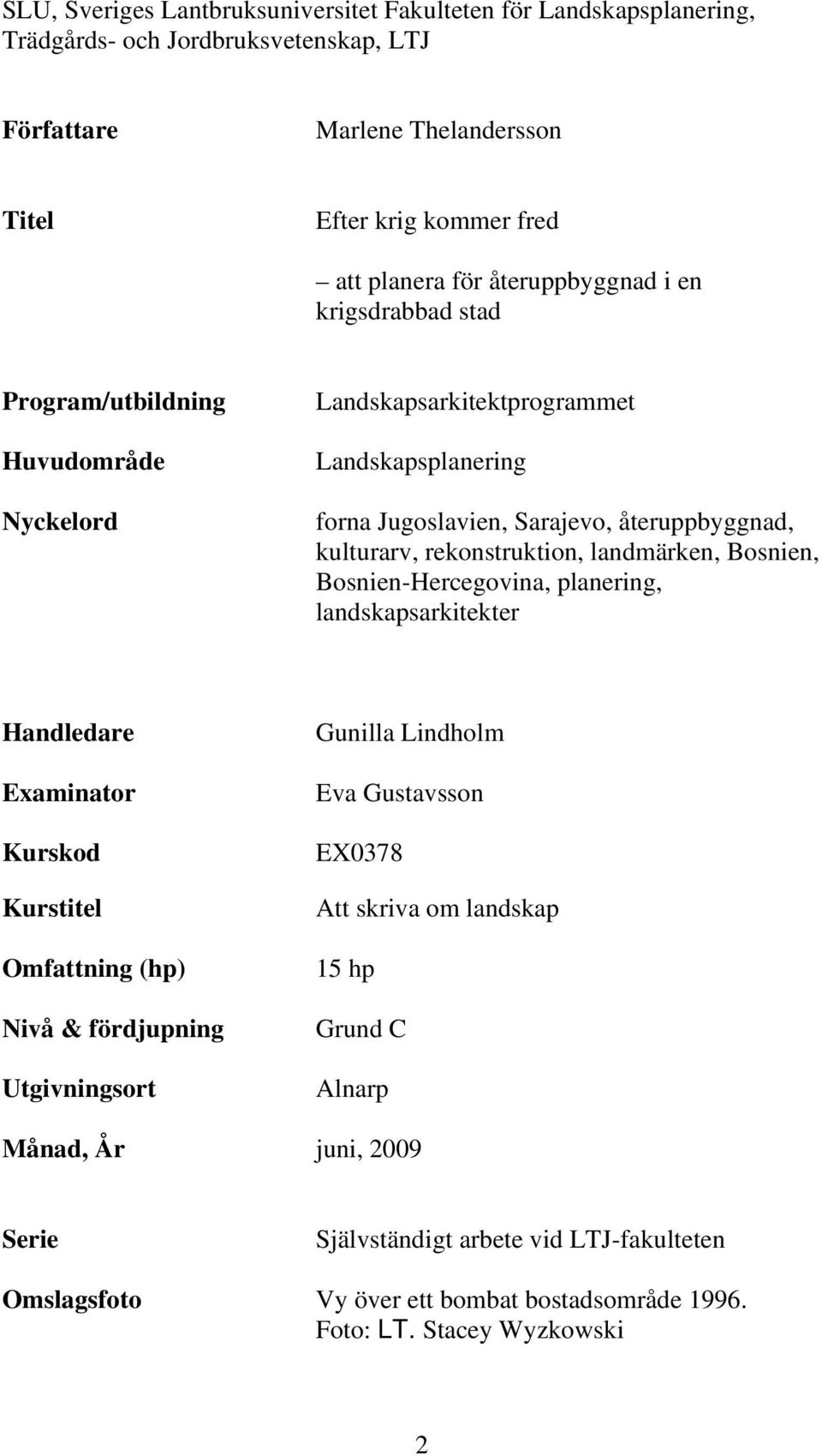 rekonstruktion, landmärken, Bosnien, Bosnien-Hercegovina, planering, landskapsarkitekter Handledare Examinator Kurskod Kurstitel Omfattning (hp) Nivå & fördjupning Utgivningsort Gunilla