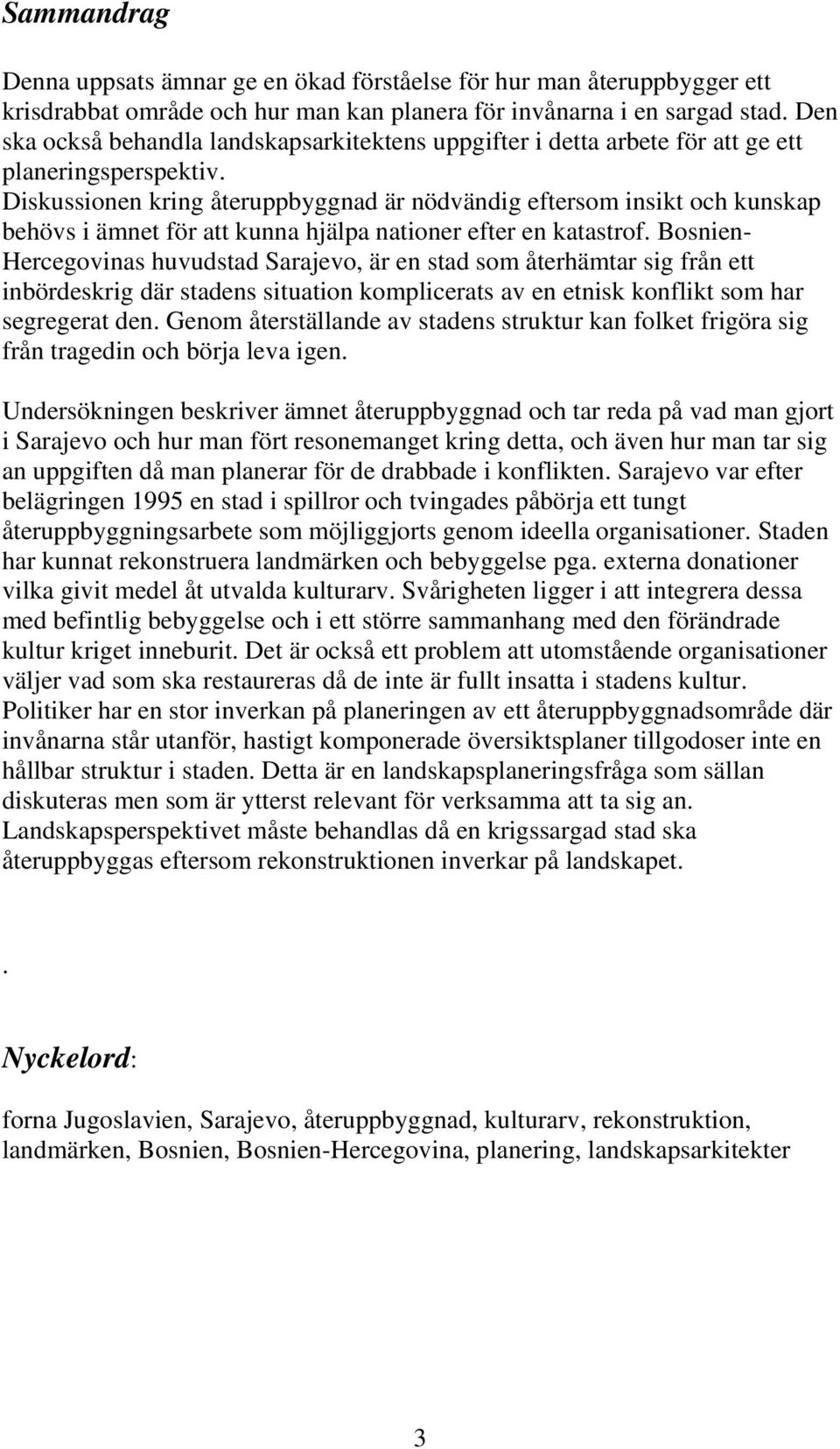Diskussionen kring återuppbyggnad är nödvändig eftersom insikt och kunskap behövs i ämnet för att kunna hjälpa nationer efter en katastrof.