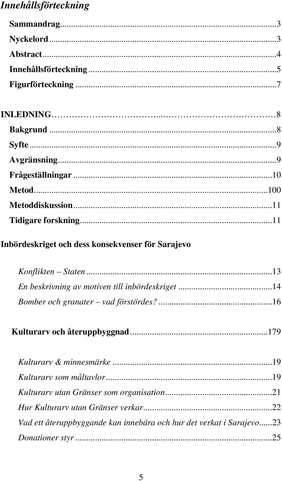 ..13 En beskrivning av motiven till inbördeskriget...14 Bomber och granater vad förstördes?...16 Kulturarv och återuppbyggnad...179 Kulturarv & minnesmärke.