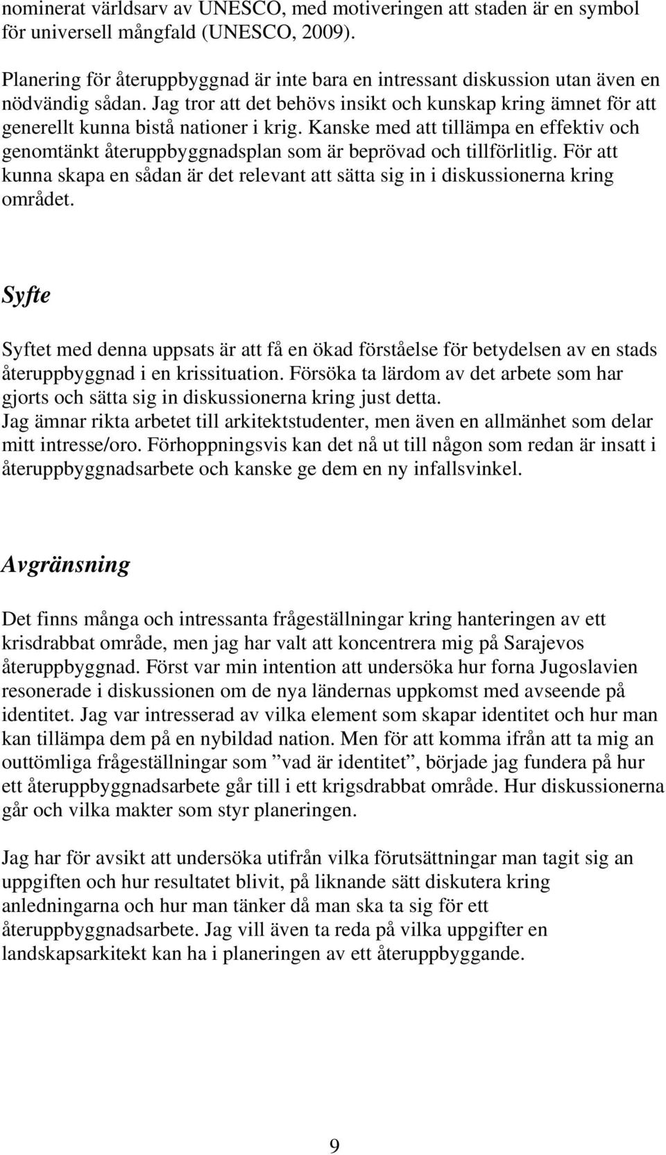 Kanske med att tillämpa en effektiv och genomtänkt återuppbyggnadsplan som är beprövad och tillförlitlig. För att kunna skapa en sådan är det relevant att sätta sig in i diskussionerna kring området.