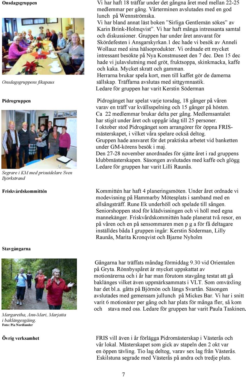 1 dec hade vi besök av Anneli Wollauz med sina hälsoprodukter. Vi ordnade ett mycket intressant besökte på Nya Konstmuseet den 7 dec.