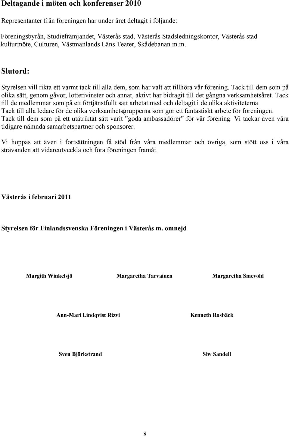 Tack till dem som på olika sätt, genom gåvor, lotterivinster och annat, aktivt har bidragit till det gångna verksamhetsåret.