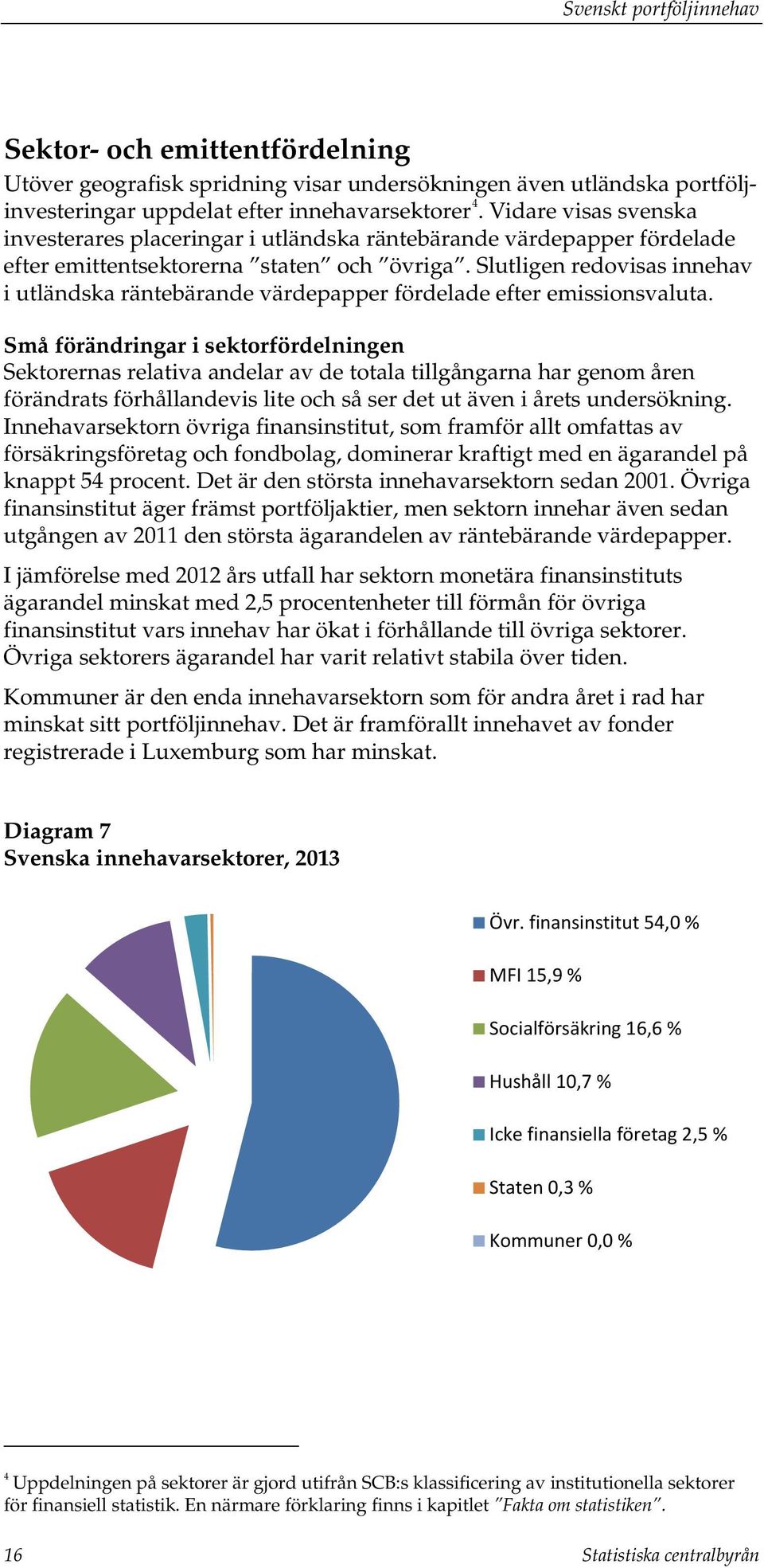 Slutligen redovisas innehav i utländska räntebärande värdepapper fördelade efter emissionsvaluta.