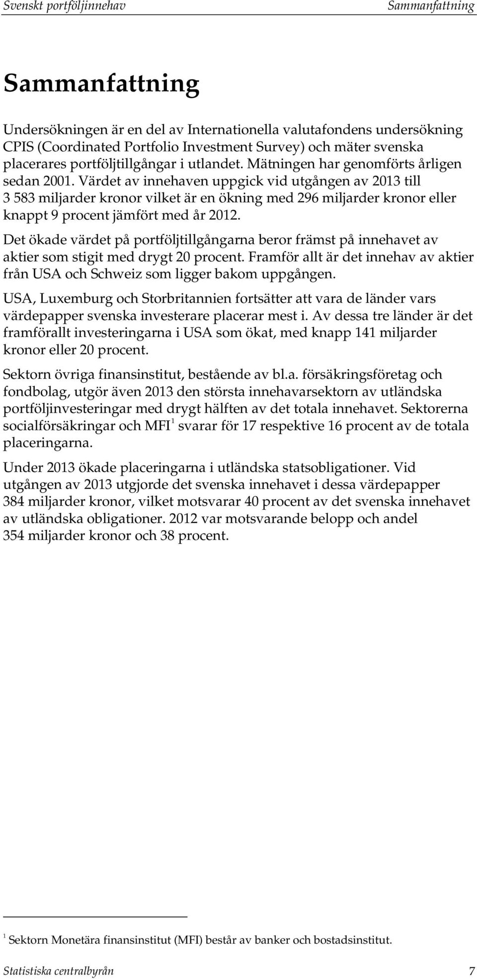 Värdet av innehaven uppgick vid utgången av 2013 till 3 583 miljarder kronor vilket är en ökning med 296 miljarder kronor eller knappt 9 procent jämfört med år 2012.