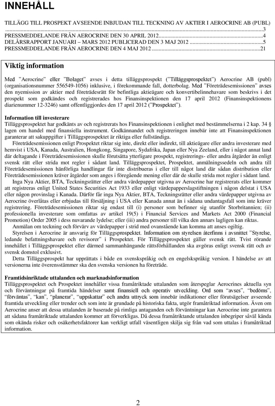 .. 21 Viktig information Med Aerocrine eller Bolaget avses i detta tilläggsprospekt ( Tilläggsprospektet ) Aerocrine AB (publ) (organisationsnummer 556549-1056) inklusive, i förekommande fall,