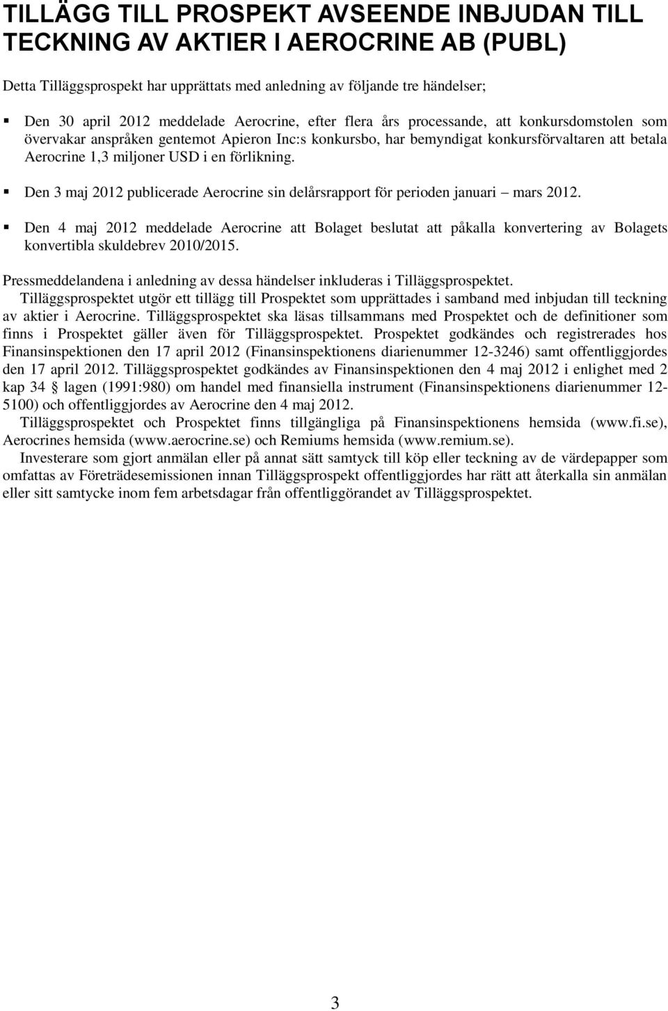 förlikning. Den 3 maj 2012 publicerade Aerocrine sin delårsrapport för perioden januari mars 2012.