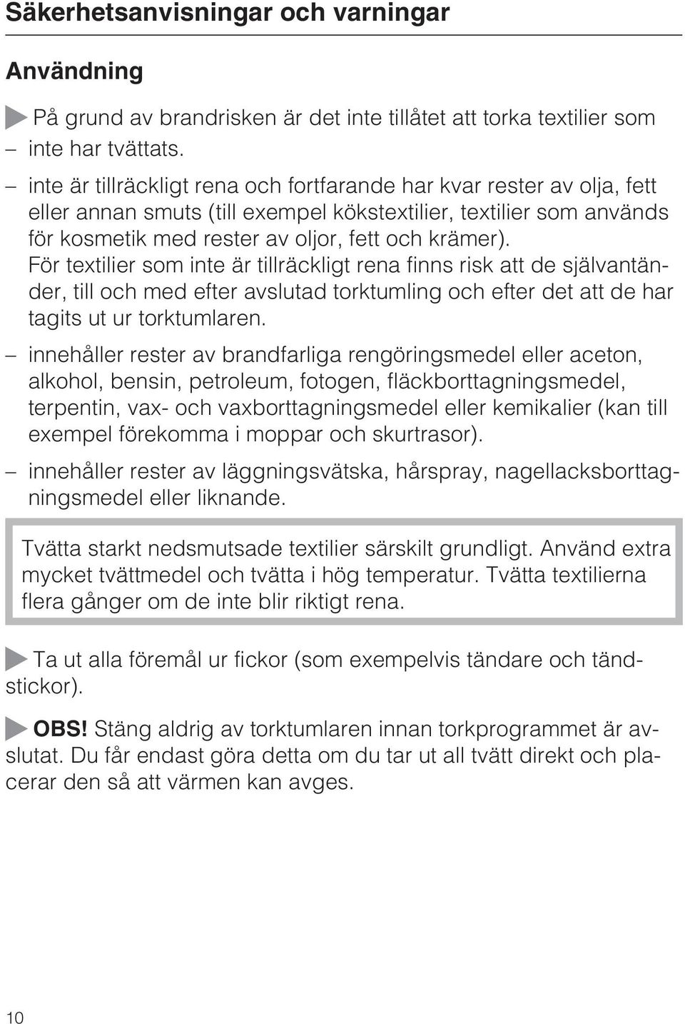 För textilier som inte är tillräckligt rena finns risk att de självantänder, till och med efter avslutad torktumling och efter det att de har tagits ut ur torktumlaren.