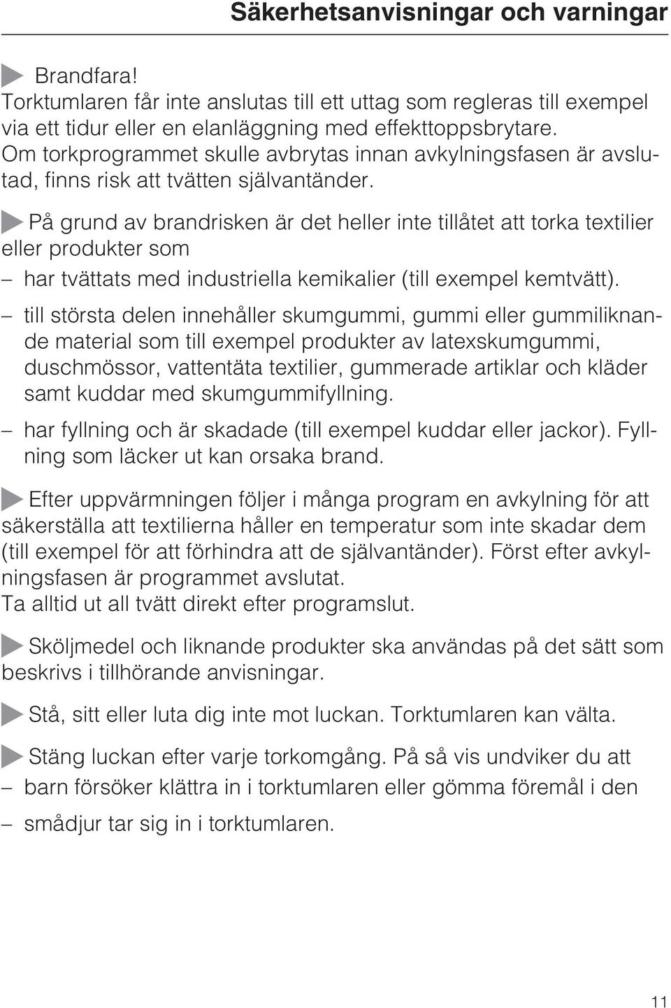 På grund av brandrisken är det heller inte tillåtet att torka textilier eller produkter som har tvättats med industriella kemikalier (till exempel kemtvätt).