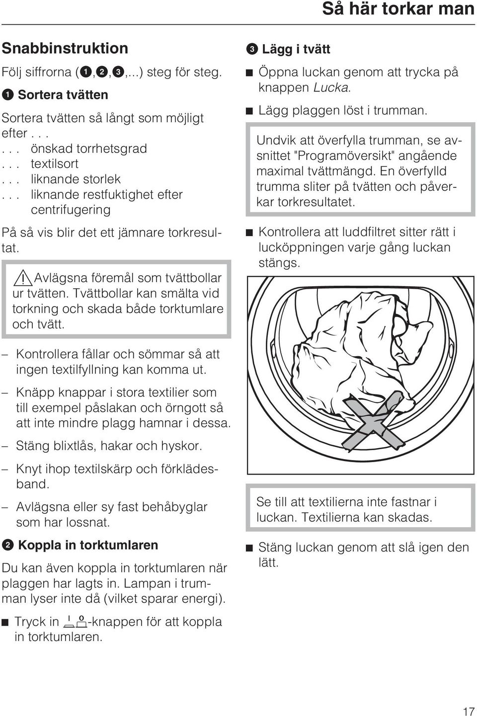 Tvättbollar kan smälta vid torkning och skada både torktumlare och tvätt. Kontrollera fållar och sömmar så att ingen textilfyllning kan komma ut.