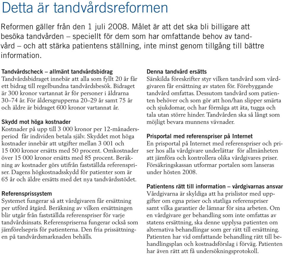 Tandvårdscheck allmänt tandvårdsbidrag Tandvårdsbidraget innebär att alla som fyllt 20 år får ett bidrag till regelbundna tandvårdsbesök.