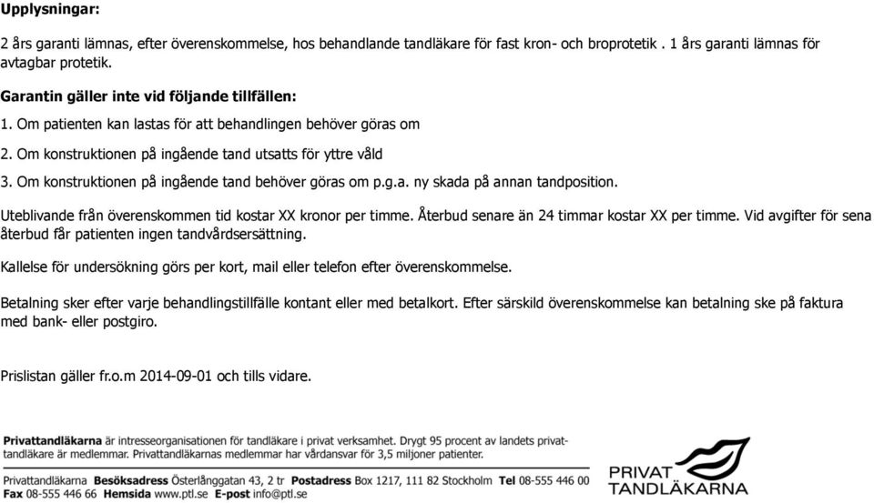 Om konstruktionen på ingående tand behöver göras om p.g.a. ny skada på annan tandposition. Uteblivande från överenskommen tid kostar XX kronor per timme.