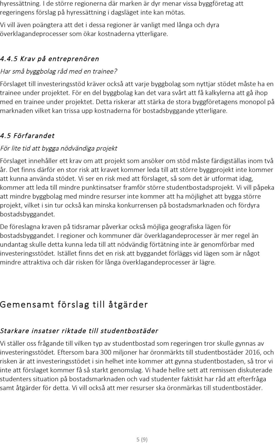 Förslaget till investeringsstöd kräver också att varje byggbolag som nyttjar stödet måste ha en trainee under projektet.