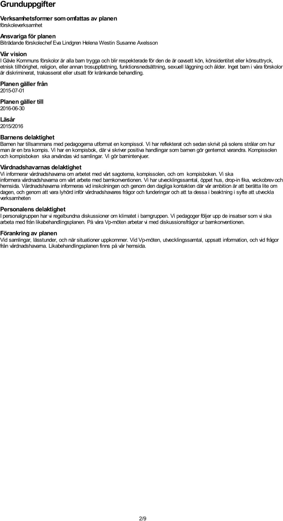 och ålder. Inget barn i våra förskolor är diskriminerat, trakasserat eller utsatt för kränkande behandling.