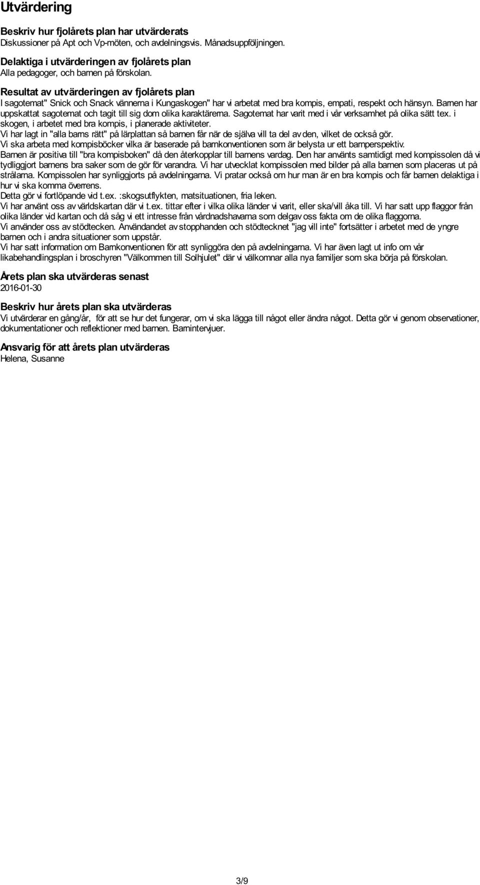 Resultat av utvärderingen av fjolårets plan I sagotemat" Snick och Snack vännerna i Kungaskogen" har vi arbetat med bra kompis, empati, respekt och hänsyn.