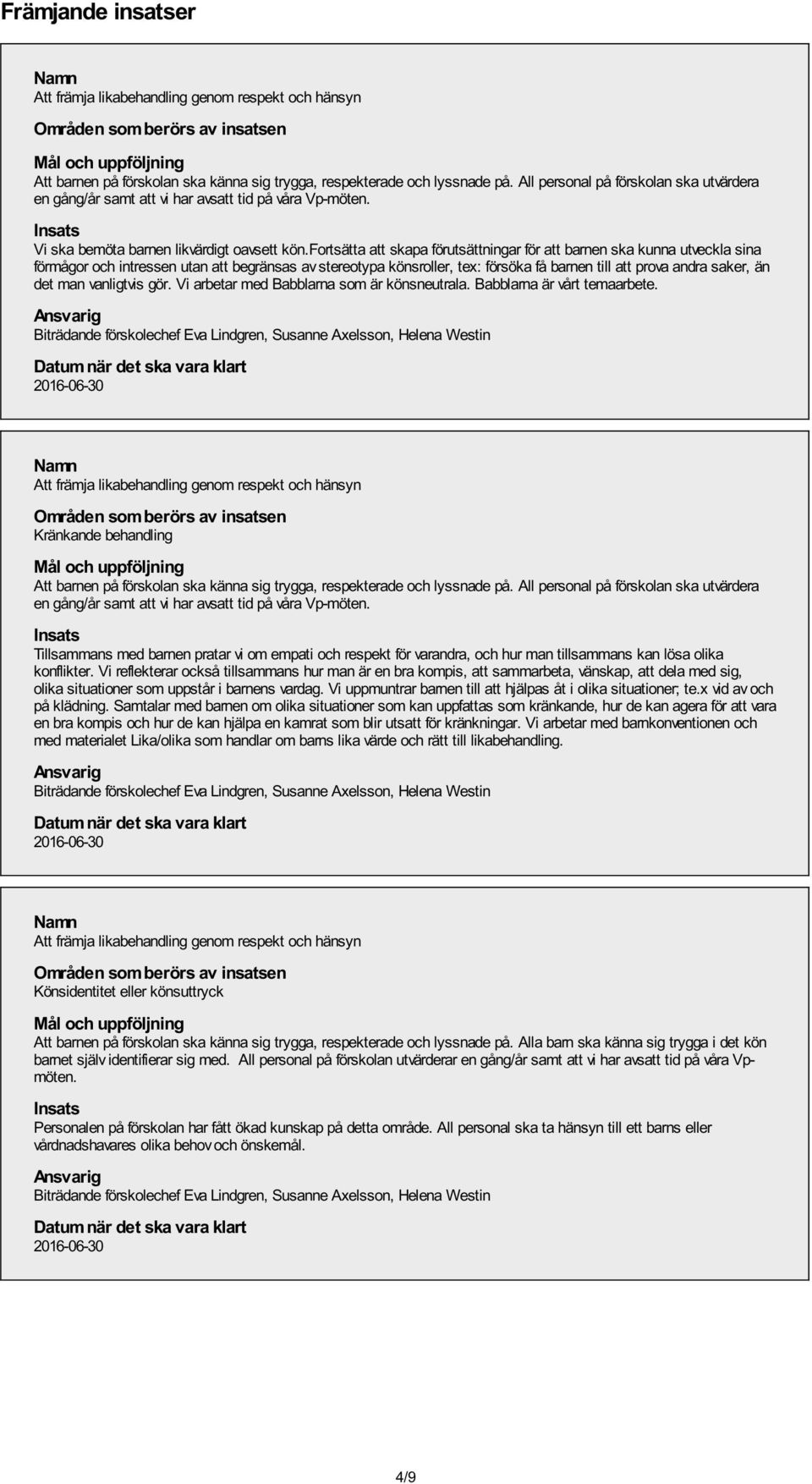 fortsätta att skapa förutsättningar för att barnen ska kunna utveckla sina förmågor och intressen utan att begränsas av stereotypa könsroller, tex: försöka få barnen till att prova andra saker, än