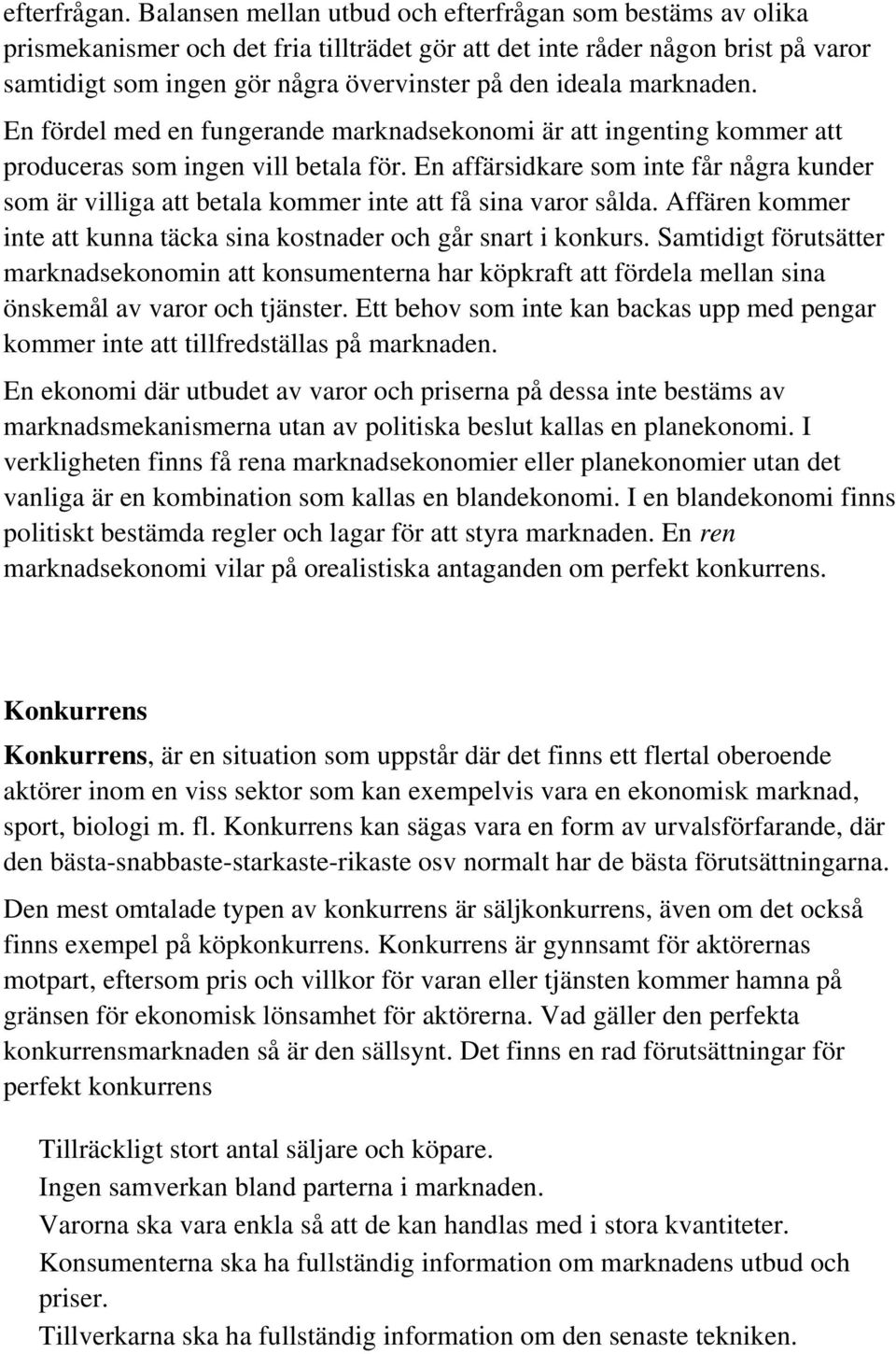 marknaden. En fördel med en fungerande marknadsekonomi är att ingenting kommer att produceras som ingen vill betala för.