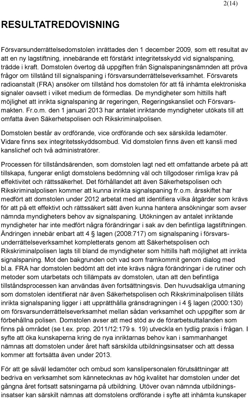 Försvarets radioanstalt (FRA) ansöker om tillstånd hos domstolen för att få inhämta elektroniska signaler oavsett i vilket medium de förmedlas.