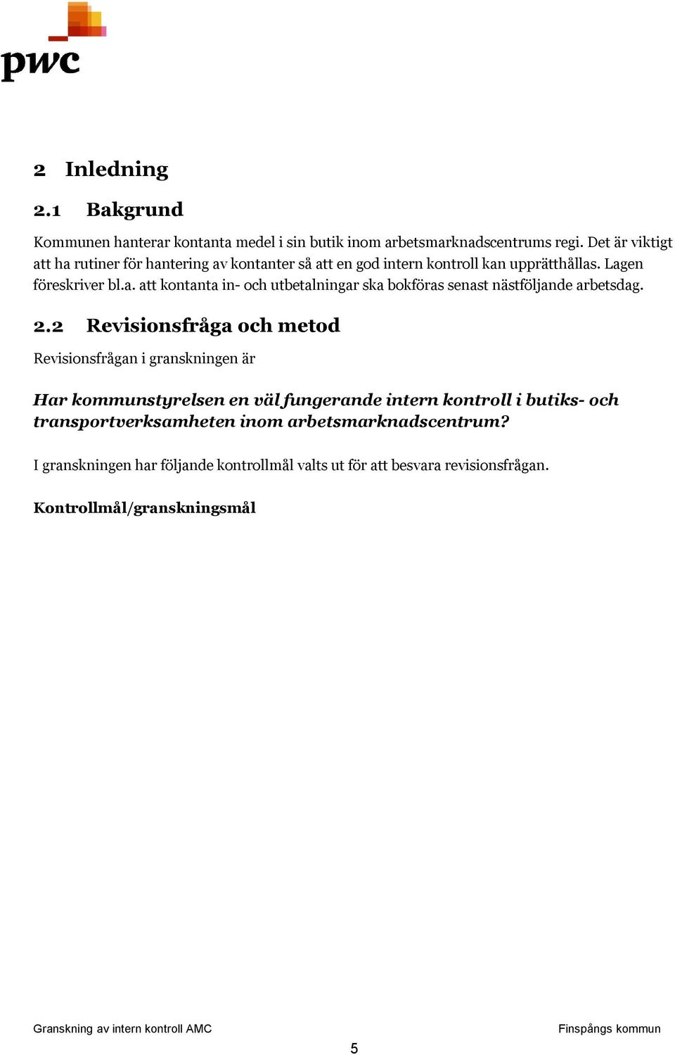 2.2 Revisionsfråga och metod Revisionsfrågan i granskningen är Har kommunstyrelsen en väl fungerande intern kontroll i butiks- och transportverksamheten inom arbetsmarknadscentrum?