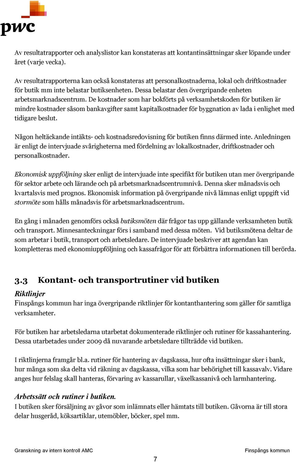 De kostnader som har bokförts på verksamhetskoden för butiken är mindre kostnader såsom bankavgifter samt kapitalkostnader för byggnation av lada i enlighet med tidigare beslut.