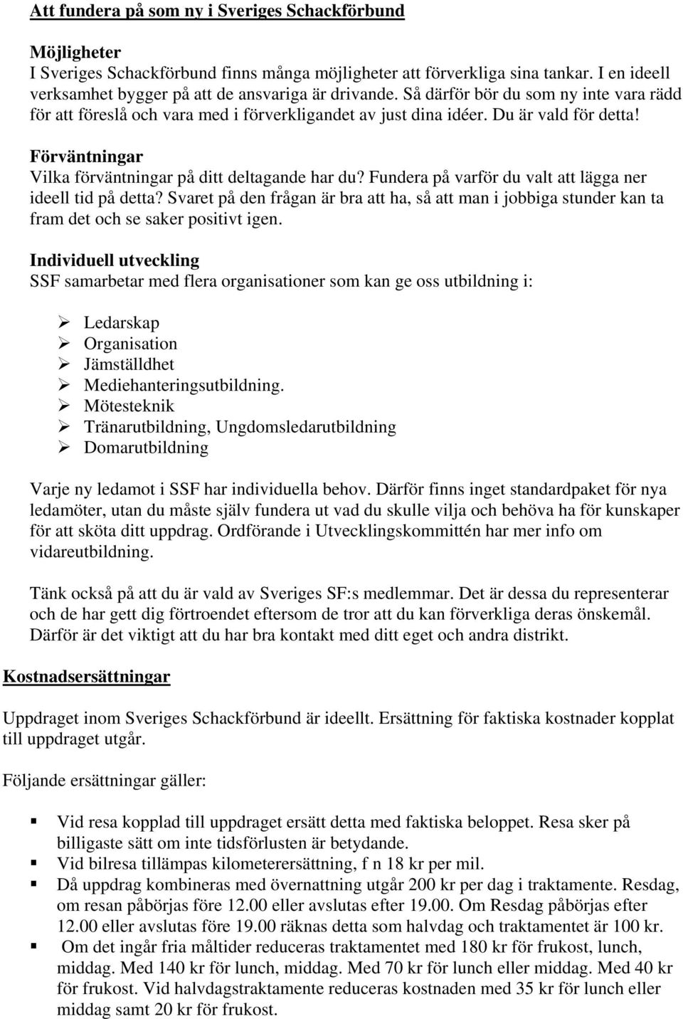 Fundera på varför du valt att lägga ner ideell tid på detta? Svaret på den frågan är bra att ha, så att man i jobbiga stunder kan ta fram det och se saker positivt igen.