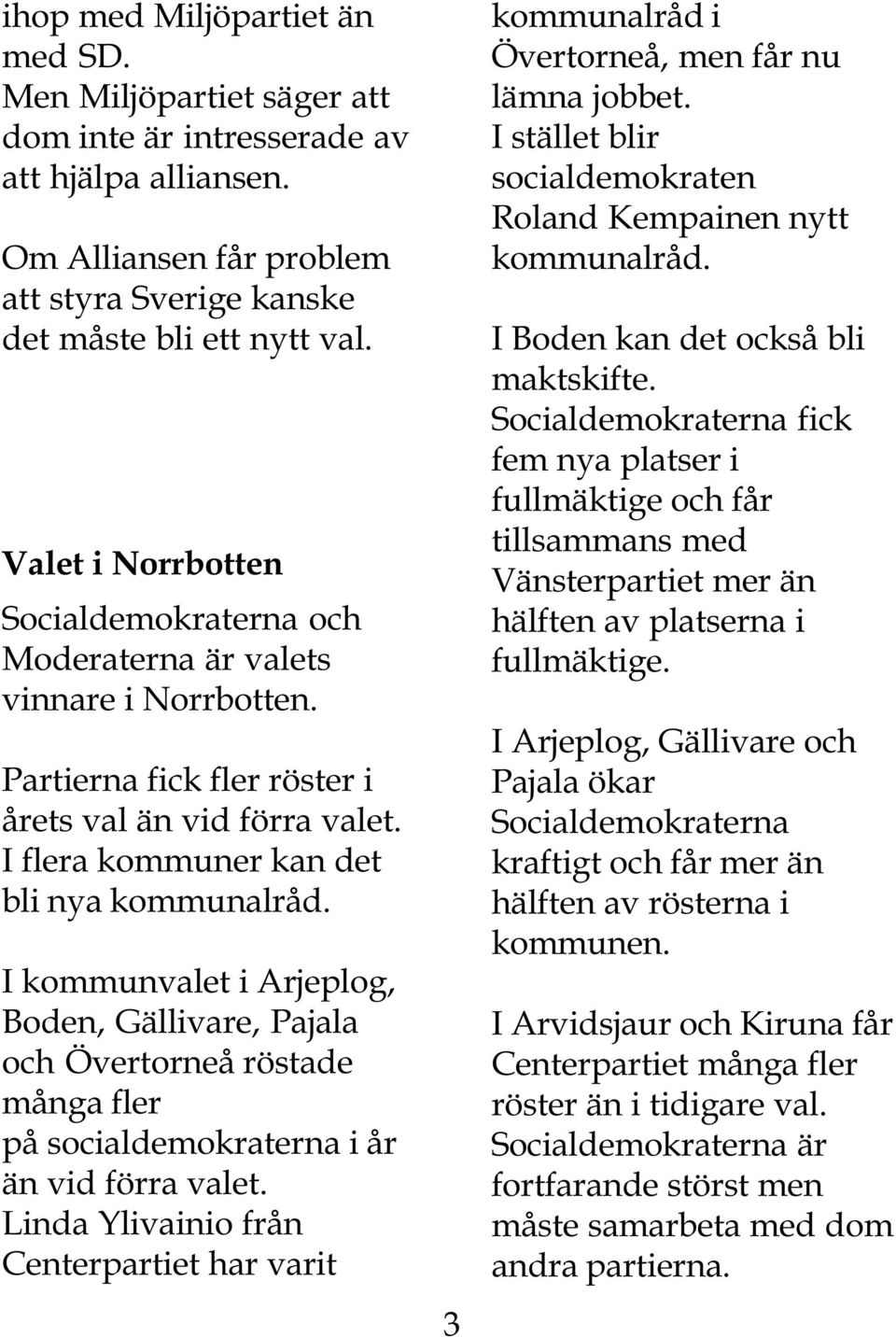 I kommunvalet i Arjeplog, Boden, Gällivare, Pajala och Övertorneå röstade många fler på socialdemokraterna i år än vid förra valet.