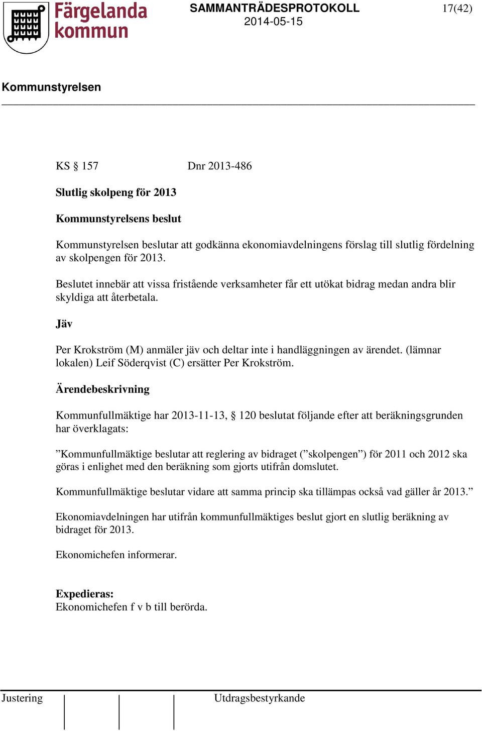 (lämnar lokalen) Leif Söderqvist (C) ersätter Per Krokström.