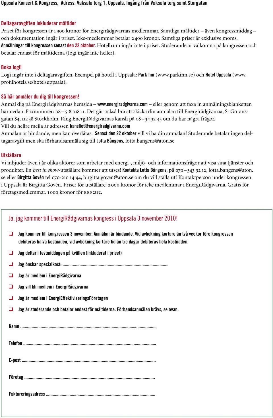 Samtliga måltider även kongress middag och dokumentation ingår i priset. Icke-medlemmar betalar 2 400 kronor. Samtliga priser är exklusive moms. Anmälningar till kongressen senast den 22 oktober.