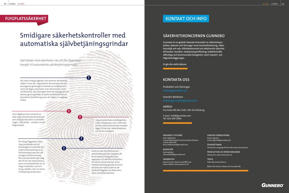 SÄKERHETSKONCERNEN GUNNEBO Gunnebo är en globalt ledande leverantör av säkerhetsprodukter, tjänster och lösningar inom kontanthantering, säkerhetsskåp och valv, tillträdeskontroll och elektronisk