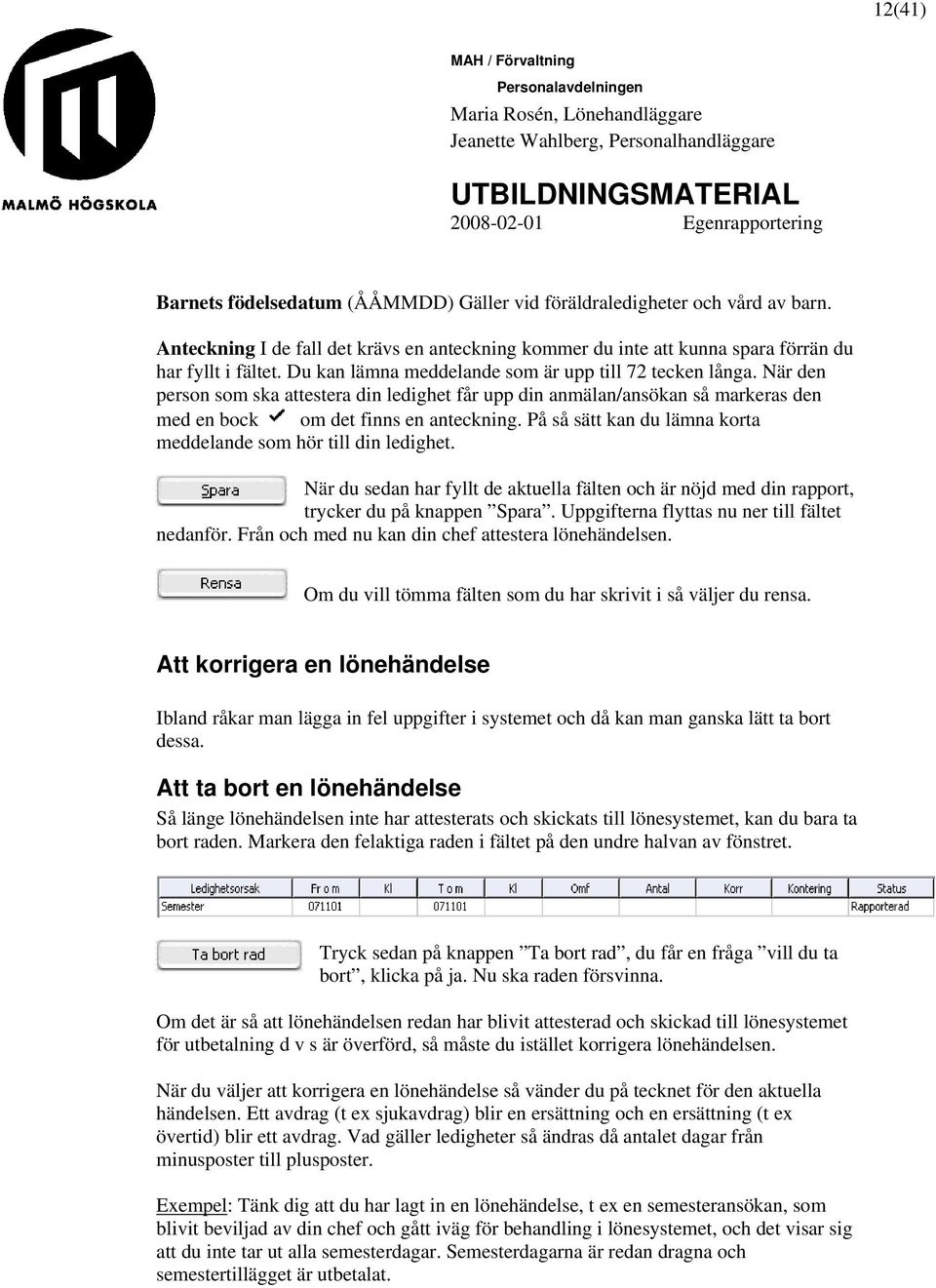 På så sätt kan du lämna korta meddelande som hör till din ledighet. När du sedan har fyllt de aktuella fälten och är nöjd med din rapport, trycker du på knappen Spara.