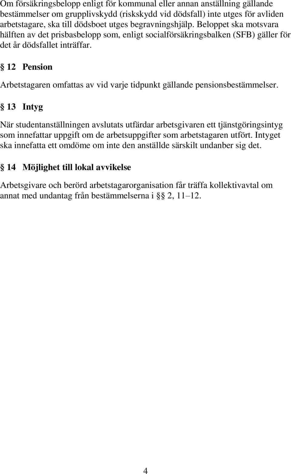 12 Pension Arbetstagaren omfattas av vid varje tidpunkt gällande pensionsbestämmelser.