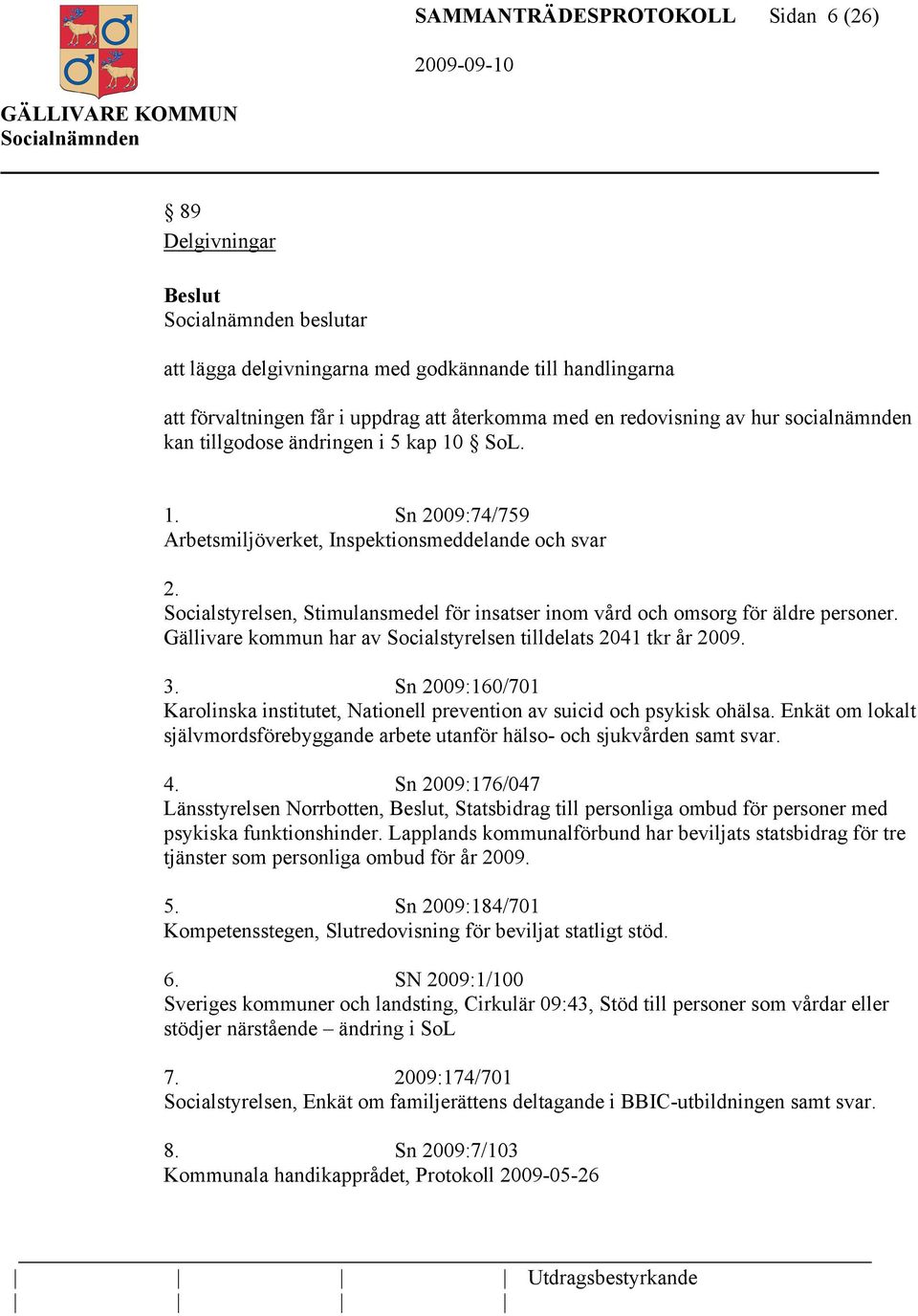 Socialstyrelsen, Stimulansmedel för insatser inom vård och omsorg för äldre personer. Gällivare kommun har av Socialstyrelsen tilldelats 2041 tkr år 2009. 3.