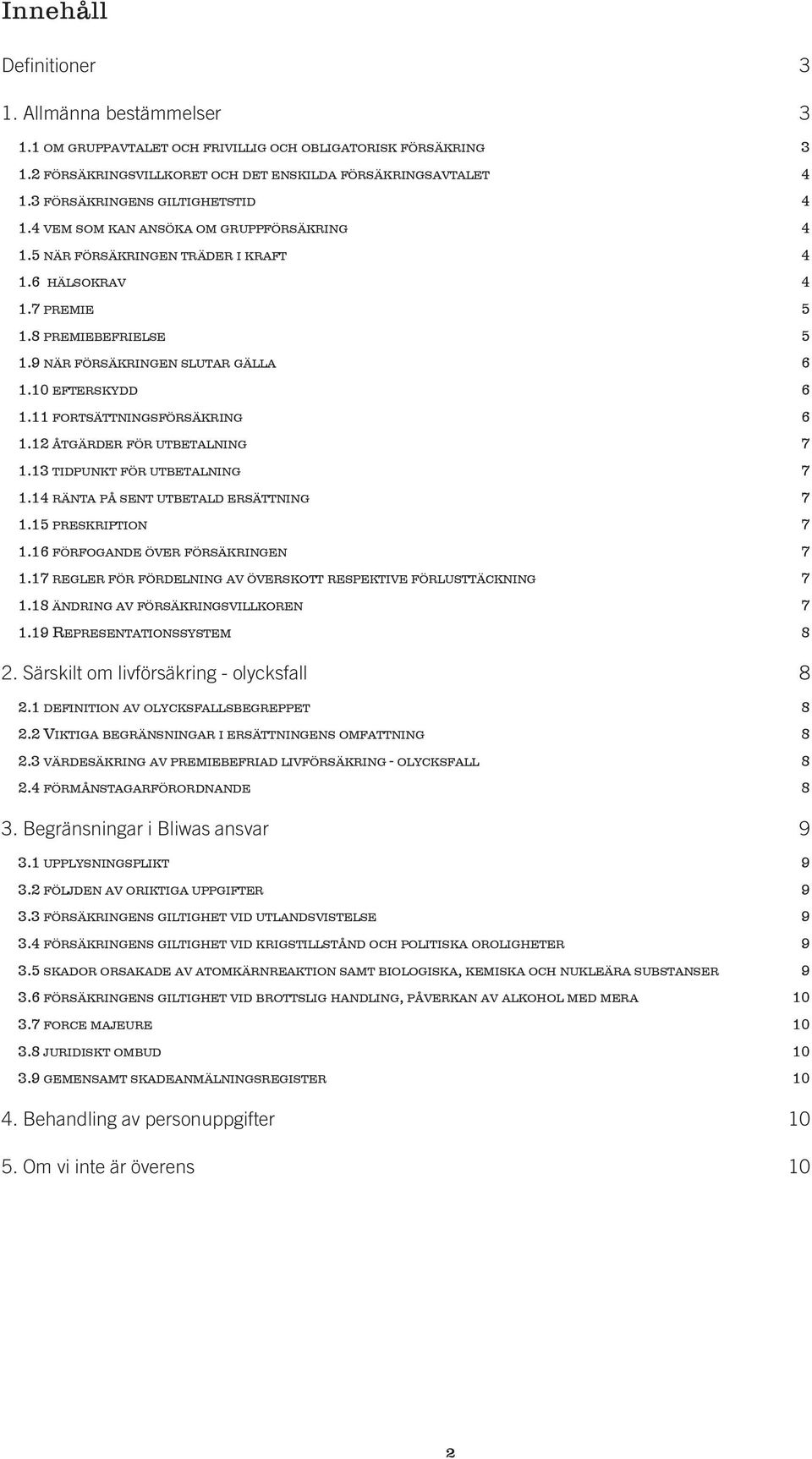 9 när försäkringen slutar gälla 6 1.10 efterskydd 6 1.11 fortsättningsförsäkring 6 1.12 åtgärder för utbetalning 7 1.13 tidpunkt för utbetalning 7 1.14 ränta på sent utbetald ersättning 7 1.